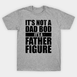 It's Not A Dad Bod It's A Father Figure Funny T-Shirt